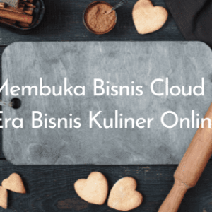 tips membuka bisnis cloud kitchen, era bisnis kuliner online