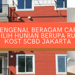 mengenal beragam cara memilih hunian berupa rumah kost scbd jakarta