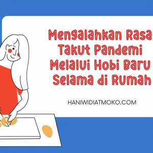 mengalahkan rasa takut pandemi melalui hobi baru selama di rumah