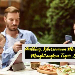 Efek Perilaku Phubbing, Kebersamaan Maya yang Menghilangkan Tegur Sapa