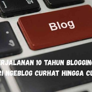 Perjalanan 10 tahun Blogging, Dari Ngeblog Curhat Hingga Cuan